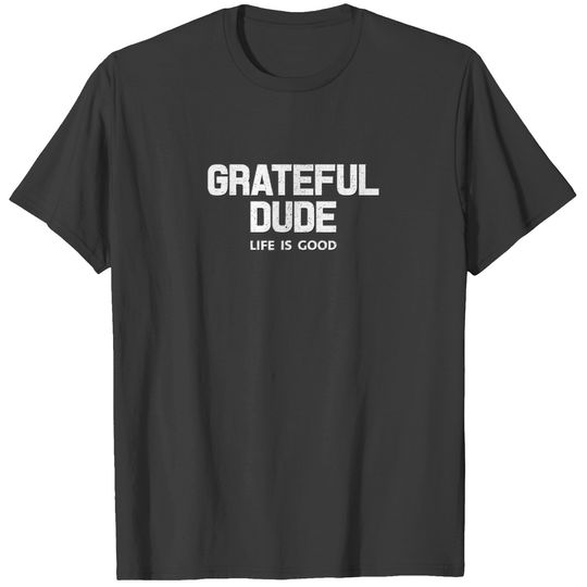 GRATEFUL DUDE - LIFE IS GOOD T-shirt