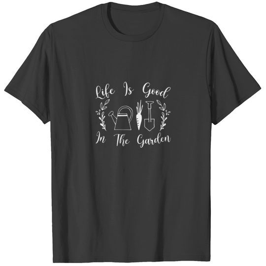 Life Is Good In The Garden Makes It Better Gardene T-shirt