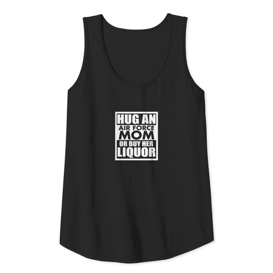PROUD AIR FORCE MOM HUG OR LIQUOR Tank Top