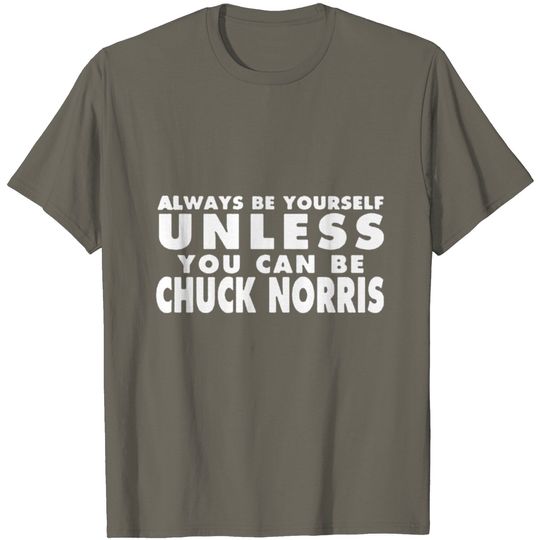 Always Be Yourself Unless You Can Be Chuck Norris T Shirt