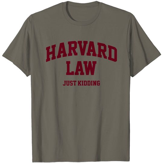 Harvard-Law-(just-kidding) T Shirt