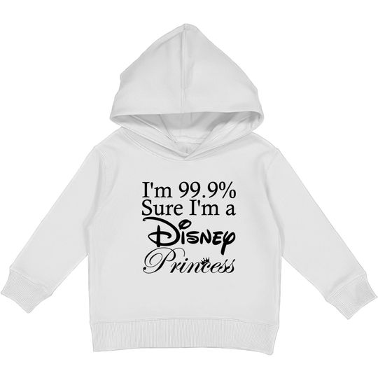 I'm 99.9% Sure I'm a Disney Princess Kids Pullover Hoodies, Disney Princess Kids Pullover Hoodies