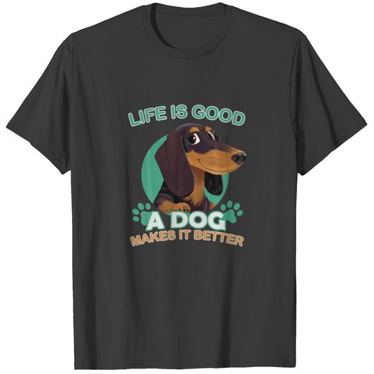 Life Is Good - A Dachshund Dog Makes It Better - W T-shirt
