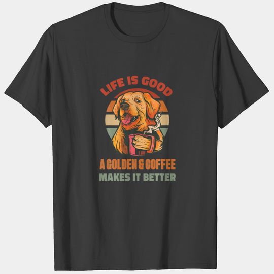 Golden Retriever Coffee - Life Is Good A Dog Makes T-shirt