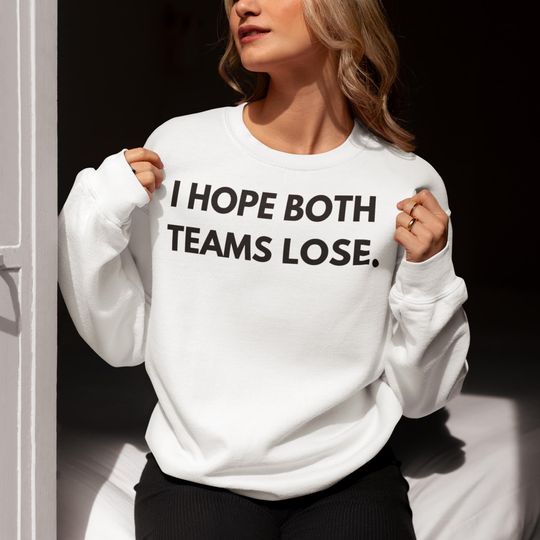 I Hope Both Teams Lose Sweatshirt, Funny Game Day Sweatshirt, Super Bowl Crewneck, Halftime Show Sweater, Football Game Day Shirt