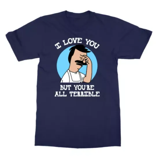 Discover Bobs Burgers i love you but youre all terrible T-shirt