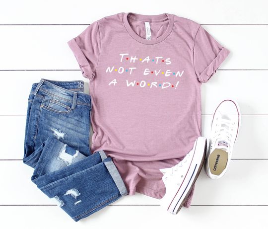 That's Not Even A Word Shirt - Monica Geller Quote T - Monica Friends T-Shirt - Friends TV Show Shirt - Friends Tee - Monica Quote T