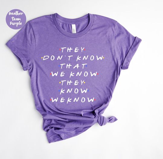 They Don't Know That We Know They Know We Know shirt, Phoebe shirt, Chandler shirt, Rachel, Funny Friends Tv show shirt, Ross Geller quote