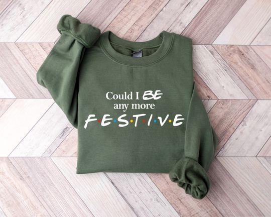 Could I Be Any More Festive Sweatshirt, Womens Christmas Shirt, Christmas Gift For Girls, Friends Fan Sweater, Christmas Friends Show Tee