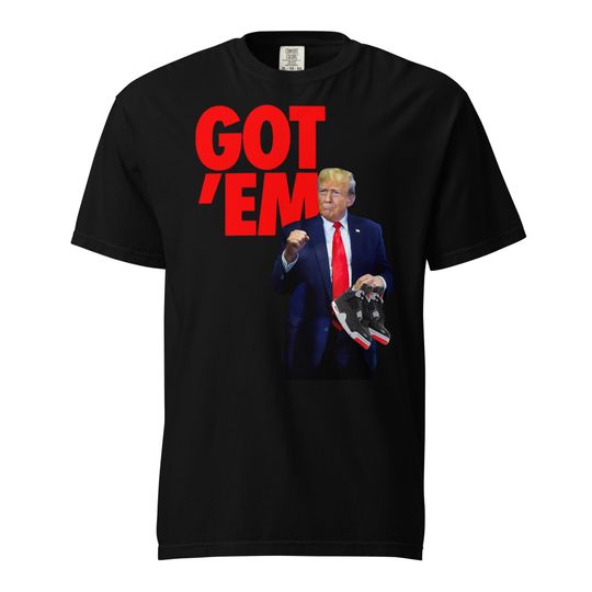 Trump Got 'Em 4's garment-dyed heavyweight t-shirt | Jordan 4's | Air Jordan | Retroes