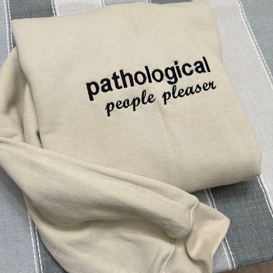 Pathological People Pleaser Embroidered Sweatshirt- Y2K Style Embroidered Crewneck| unisex Sweatshirt- funny clothing- gift for her