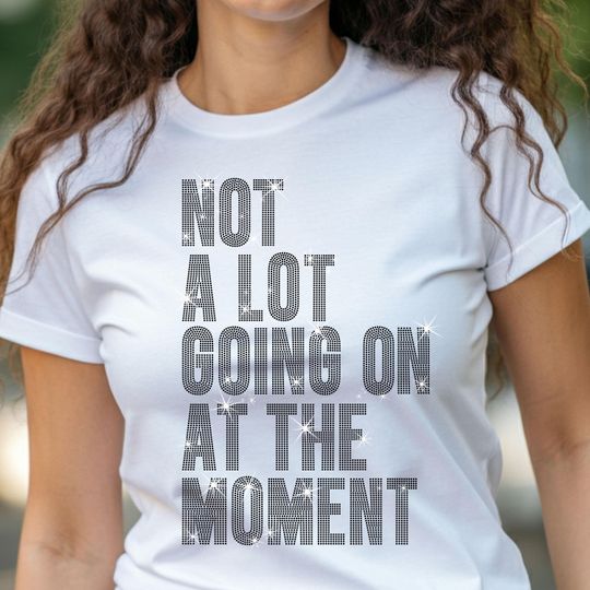 NOT A Lot Going On At The Moment Rhinestone T-Shirt, A Lot Going On Shirt, Concert Tee-Shirt, Fans Shirt for Tour, Music Lovers Sweatshirt