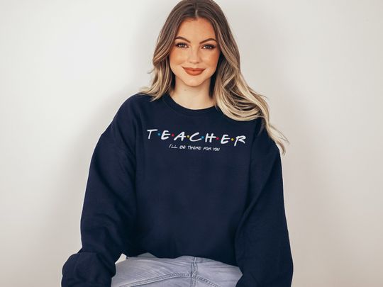 Discover I'll Be There For You Teacher Sweatshirt | Kindergarten Elementary Teacher Crewneck | Friends Themed Teacher Appreciation Gift Idea