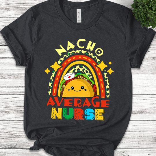 Discover Nacho Average Nurse Shirt/Nurse Taco Shirt /Cute Nurse Shirts/Nurse Appreciation Gift/Nurse Gift Idea/Nurses Week/Mexican Nurse