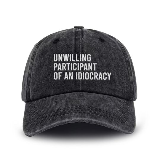 Discover Unwilling Participant of an Idiocracy Embroidered Hat, Kakistocracy Hat- Political Anti Trump Cap - Gender Neutral Hat