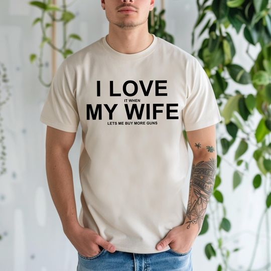 Gift for Husband, I Love It When My Wife Lets Me Buy More Guns, Gun T Shirt, 2nd Amendment, Anniversary Gun Gift for Him