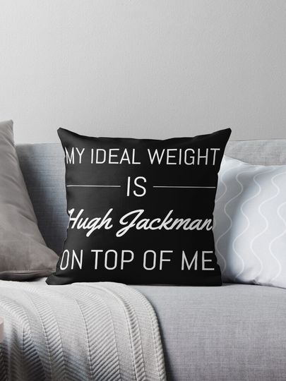 My Ideal Weight Is Hugh Jackman On Top Of Me Pillow