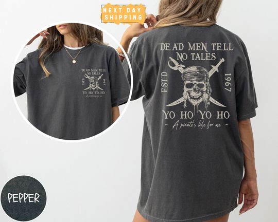 Dead Men Tell No Tales Comfort Colors Shirt, Pirates Of The Caribbean Shirt Disney Inspired Shirt, Yo Ho Yo Ho a Pirates Life For Me