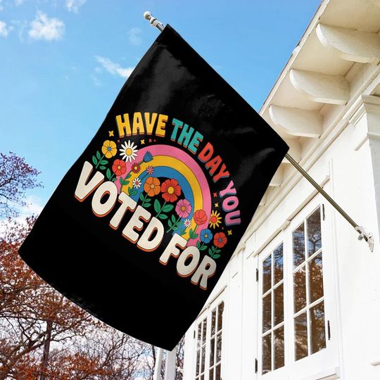 Have The Day You Voted Garden Flag, Anti Christian Nationalism MAGA Trump Fascism, Liberal Activist, FAFO, Hope You Get Yard Sign