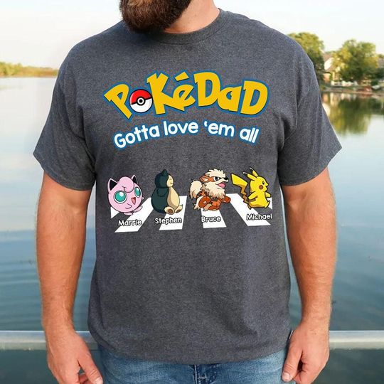 Custom Pokedad Gotta Love Em All Shirt,  PokeDad T-Shirt, Gift for Grandpa, Best Dad Ever, PokeDad T-Shirt, Funny Dad Shirt, Father Day Gift