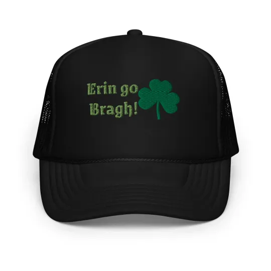 Erin Go Bragh! Embroidered foam Trucker hat | Father's Day Gift | Summer Gift