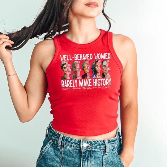 Well Behaved Women Rarely Make History Racer Tank Top - Strong Women Racerback - Women's Rights Equality Shirt - Girl Power Sleeveless Top
