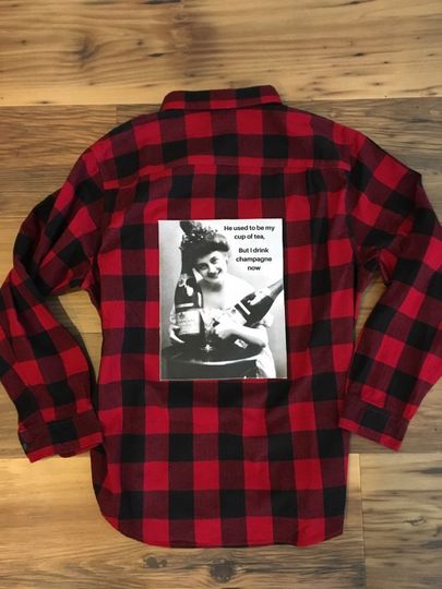 Funny Flannel Shirt, "He used to be my cup of tea but I drink champagne now."   Flannel Shirt