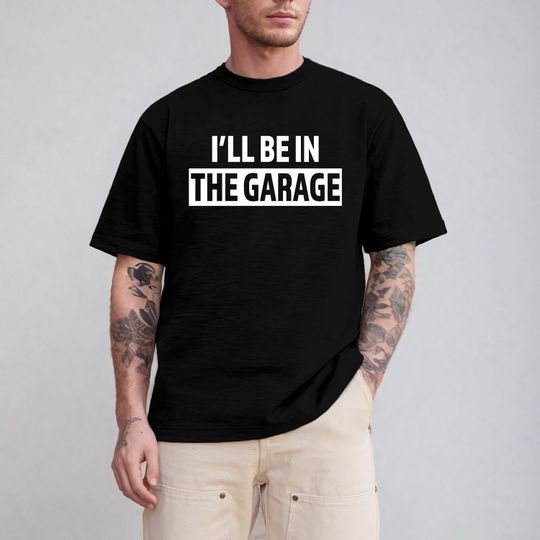 Comfort Colors I'll be In The Garage Tee Shirt, Funny Shirt Men,Fathers Day Gift, Dad shirt, Mechanic funny Tee Shirt, Husband Gift