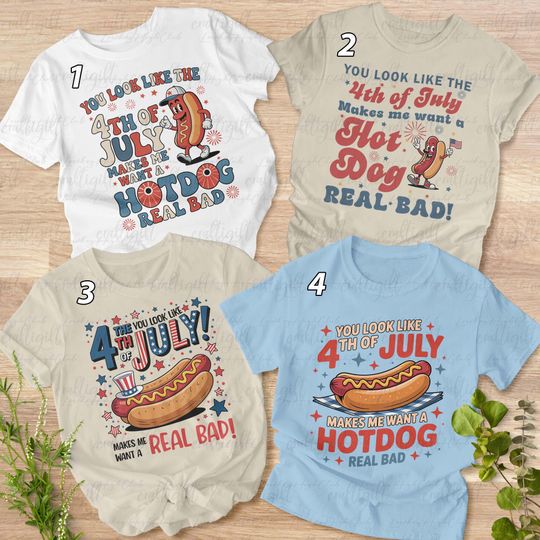 You Look Like The 4th Of July Shirt, Makes Me Want A Hot Dog Real Bad Shirt, Independence Patriotic Friends Matching, USA Hot Dog Lover Gift