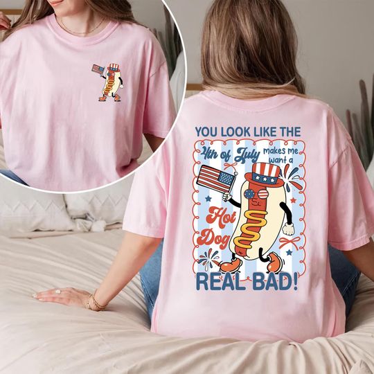 2 Sides You Look Like The 4th Of July, Makes Me Want A Hot Dog Real Bad Shirt