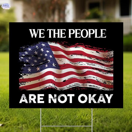 Political Yard Sign, We The People Are Not Okay, Anti Trump, Protect Democracy, 4th of July, Independence Day with H Stake