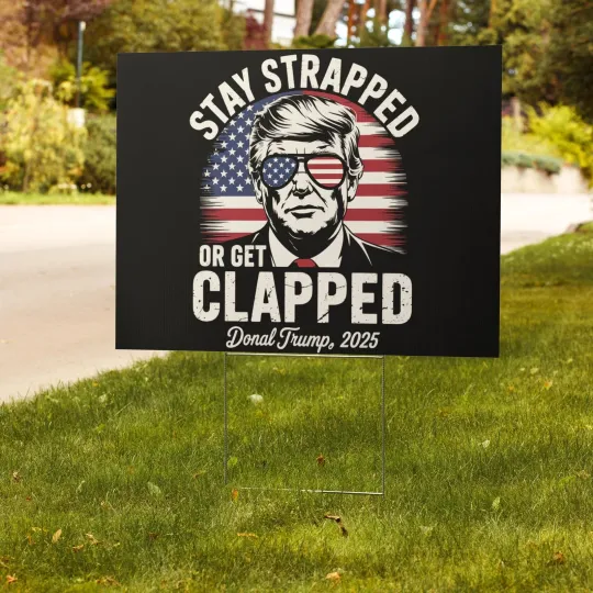 Stay Strapped Or Get Clapped Trump 2025 Fourth Of July Yard Sign