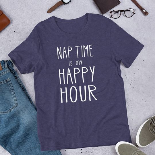 Nap Time Is My Happy Hour  Funny Mom Life and New Dad Tops, Parenting Slogan Tees for Him & Her, High-Quality Baby Shower Gift