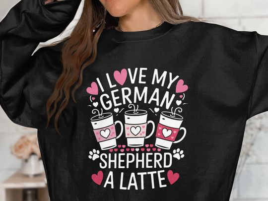 Discover I Love My German Shepherd A Latte Sweatshirt, Dog Lover Coffee Sweatshirt, Cute Dog Graphic Pullover, Funny Dog And Coffee Sweater