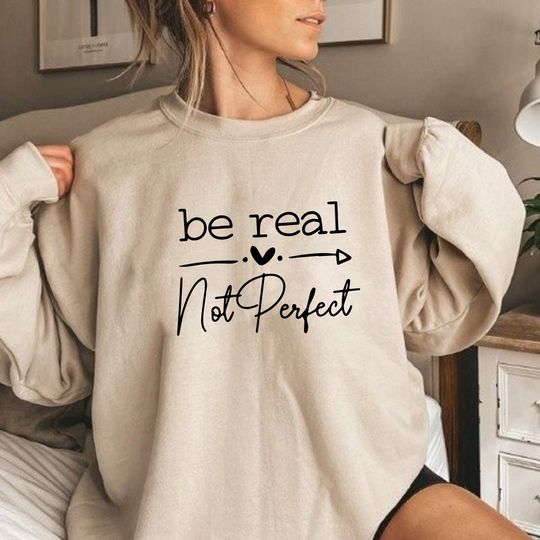 Be Real Not Perfect Sweatshirt, Be Kind Sweatshirt, Kindness Sweatshirt, Positive Sweatshirt, Meditation Sweatshirt, Self Love Sweater