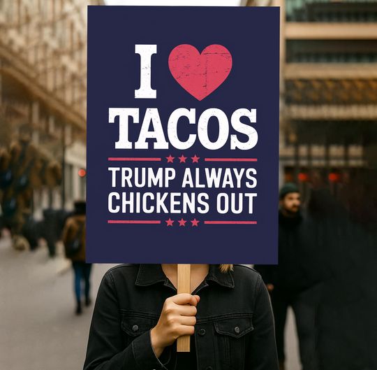 I Love Tacos Trump Always Chickens Out Protest Sign