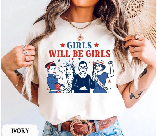 Girls Will Be Girls Patriotic Shirt, Independence Day Tee, Feminist July 4th Shirt, American Women Tee, USA Shirt