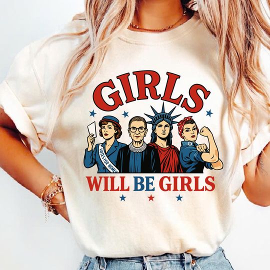 Comfort Colors Girls Will Be Girls Strong American Women T-Shirt Patriotic Feminist 4th of July Tee