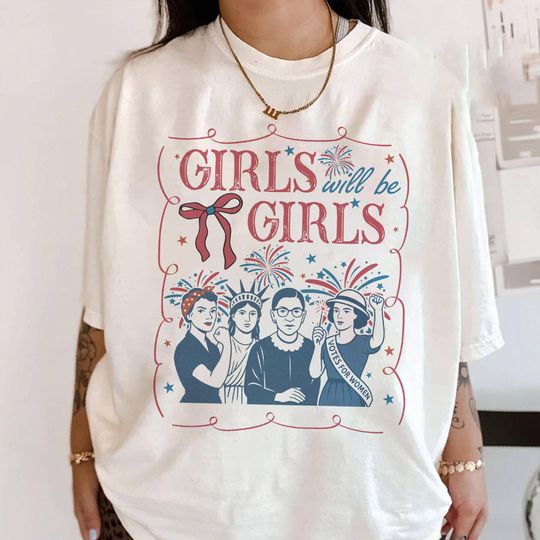 4th of July Feminist T-Shirt, Girls Will Be Girls Tee, Patriotic Women's Independence Day Shirt