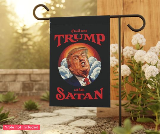 Anti-Trump Garden Flag - Sarcastic Liberal Yard Sign - If God Sent Trump, All Hail Satan