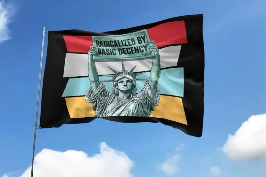 Statue Of Liberty Holding Radicalized By Basic Decency Sign Anti Trump Flag