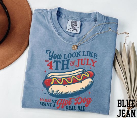 Comfort Colors You Look Like the 4th of July Shirt, Makes Me Want A Hot Dog Real Bad Shirt, Funny 4th of July Shirt, Independence Day Shirt