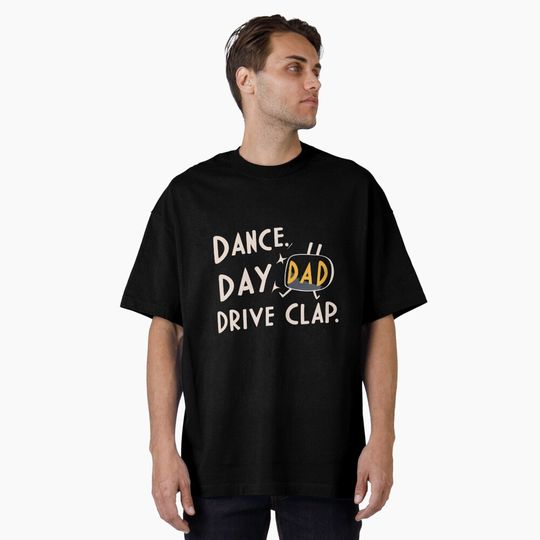 Funny Dance Dad Pay Drive Clap T-Shirt Oversized T-Shirt