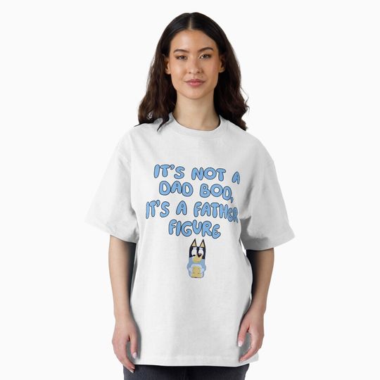 BlueyDad inspired It's not a dad bod, it's a father figure design Oversized T-Shirt