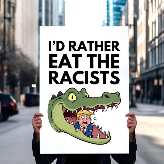 Eat the Racists Alligator Protest Sign For March, Abolish ICE, Anti Trump Sign, 2025 Protest Poster