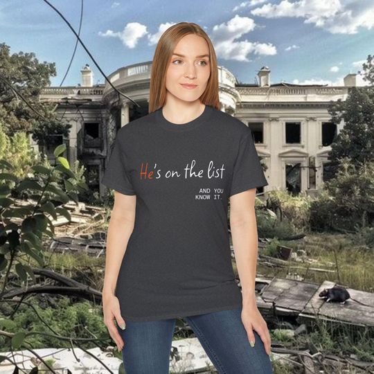 He's on the List, Anti-Trump Tee, Anti-MAGA Shirt, Unisex Political Tshirt, Trump Epstein List