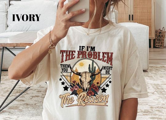 Comfort Colors If I'm The Problem T-Shirt, Retro Concert Western Country Music Tee, Funny Southern Style Shirt