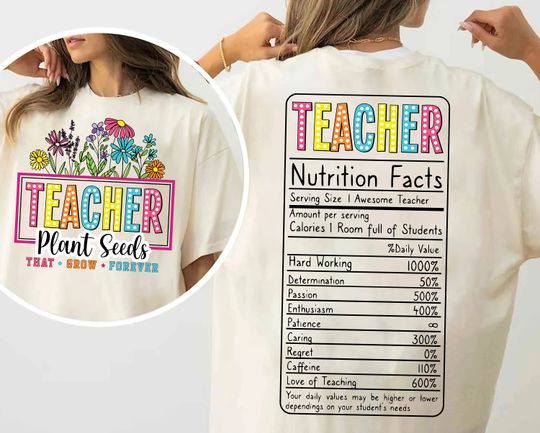 Teacher Plant Seeds And That Grow Forever 2- sides shirt design, Funny Teacher Nutrition Facts  , Funny Teacher Gift