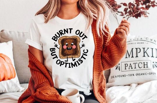 Burnt Out But Optimistic T-Shirt, Funny Toast Graphic Tee, Humorous Quote Shirt