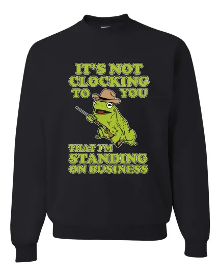 It's Not Clocking To You I'm Standing on Business Meme Viral Crewneck Sweatshirt